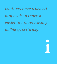 Ministers have revealed proposals to make it easier to extend existing buildings vertically i